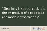 “Simplicity is not the goal. It is the by-product of a good idea and modest expectations.” - Paul Rand