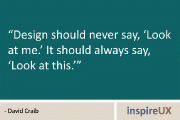 “Design should never say, ‘Look at me.’ It should always say, ‘Look at this.’” - David Craib