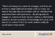 “There will always be a need for dialogue, and if we are to have a meaningful conversation with our users, we have to facilitate the conversation with an interface that welcomes them with open arms… By asking users to engage on a personal level, we are creating a relationship based on shared ownership of knowledge and value. And best of all, it doesn’t feel like work. Actions really do speak louder than words.” – Zeus Jones