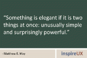 Something is elegant if it is two things at once: unusually simple and surprisingly powerful.” – Matthew E. May