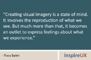 “Creating visual imagery is a state of mind. It involves the reproduction of what we see. But much more than that, it becomes an outlet to express feelings about what we experience.” – Tracy Sabin