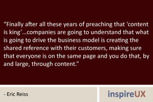 “Finally after all these years of preaching that ‘content is king’…companies are going to understand that what is going to drive the business model is creating the shared reference with their customers, making sure that everyone is on the same page and you do that, by and large, through content.” - Eric Reiss