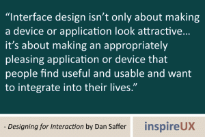 “Interface design isn’t only about making a device or application look attractive… it’s about making an appropriately pleasing application or device that people find useful and usable and want to integrate into their lives.\